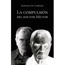 La Compulsión Del Doctor Héctor, De Rodolfo Martín Campero. Editorial Libros Tucumán / La Papa, Tapa Blanda, Edición 1 En Español, 2022