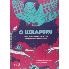 O Uirapuru - E Outros Animais Incriveis Do Folclore Brasileiro, De Januaria Cristina Alves. Editora Ftd, Capa Mole, Edição 1 Em Português, 2017