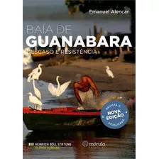 Baia De Guanabara: Descaso E Resistencia - 2ªed.(2021), De Emanuel Alencar. Editora Mórula Editorial, Capa Mole, Edição 2 Em Português, 2021