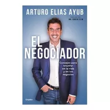 El Negociador - Arturo Elias Ayub. Nuevo. Físico 