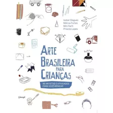 Arte Brasileira Para Crianças: 100 Artistas E Atividades Para Você Brincar, De Diegues, Isabel. Editora De Livros Cobogó Ltda, Capa Mole Em Português, 2016