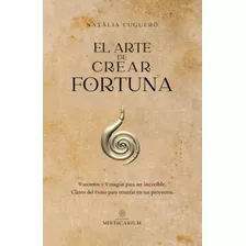 Libro: El Arte De Crear Fortuna: 9 Secretos Y 9 Magias Para