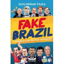 Fake Brazil: A Epidemia De Falsas Verdades, De Fiuza, Guilherme. Editora Avis Rara Editora, Capa Mole Em Português