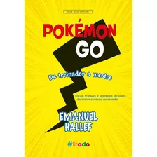 Pokemon Go - De Treinador A Mestre: Pokemon Go - De Treinador A Mestre, De Hallef, Emanuel. Editora #irado (novo Conceito), Capa Mole, Edição 1 Em Português