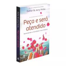 Peça E Será Atendido: Aprendendo A Manifestar Seus Desejos, De Hicks, Esther. Editorial Gmt Editores Ltda., Tapa Mole En Português, 2016