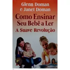 Livro Como Ensinar Seu Bebê A Ler: A Suave Revolução - Doman, Glenn / Doman, Janet [2018]