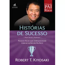 Histórias De Sucesso: Pessoas Reais Que Enriqueceram Com As Lições Do Pai Rico, De Kiyosaki, Robert. Starling Alta Editora E Consultoria Eireli, Capa Mole Em Português, 2018