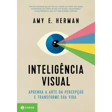 Inteligência Visual: Aprenda A Arte Da Percepção E Transforme Sua Vida, De Amy E. Herman. Editorial Zahar, Tapa Mole En Português, 2019