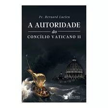 Livro A Autoridade Do Concílio Vaticano Ii - Padre Bernard Lucien