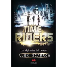 Time Riders Los Vigilantes Del Tiempo Alex Scarrow Nuevo