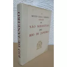 A Muito Leal E Heroica Cidade De São Sebastião Do Rio De Janeiro - Raymundo De Castro Maya (1965)