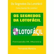 Os Segredos Da Lotofácil, De Fernando Moreira., Vol. 1. Editora Clube De Autores, Capa Mole Em Português, 2019