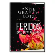 Feridos Pelo Povo De Deus: Descobrindo Como O Amor De Deus Cura O Nosso Coracao, De Anne Graham Lotz. Editora Vida Em Português