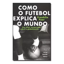 Livro Como O Futebol Explica O Mundo: Um Olhar Inesperado...