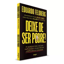 Deixe De Ser Pobre, Os Segredos Para Você Sair Da Pindaíba E Conquistar Sua Independência Financeira, De Forma Fácil E Descomplicada E Conseguir Investir Um Pouco Do Dinheiro, Eduardo Feldberg 