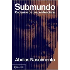 Submundo: Cadernos De Um Penitenciario - 1ªed.(2023), De Abdias Nascimento. Editora Zahar, Capa Mole, Edição 1 Em Português, 2023
