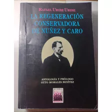 La Regeneración Conservadora De Nuñez Y Caro / Rafael Uribe 