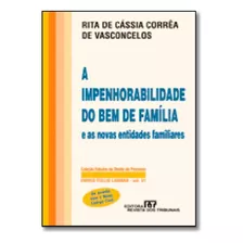 A Impenhorabilidade Do Bem De Família E As Novas Entidades Familiares De Rita De Cássia Corrêa De. Vasconcelos Pela Revista Dos Tribunais (2002)