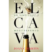 El Cava: Un Vino Feliz Y Mediterráneo, De Joan C. Martin. E