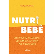 Nutri Bebê - Introdução Alimentar Descomplicada Para Pais C, De Garcia, Camila. Nversos Editora Em Português