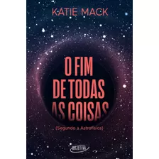 O Fim De Todas As Coisas: (segundo A Astrofísica), De Mack, Katie. Editora Schwarcz Sa, Capa Mole Em Português, 2022