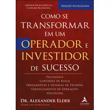 Como Se Transformar Em Um Operador E Investidor De Sucesso: Psicologia, Controle De Risco, Ferramentas E Sistemas De Trading, Gerenciamento De Operações, Disciplina, De Elder, Alexander. Starling Alta