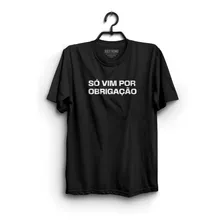 Camiseta Só Vim Por Obrigação Algodão Premium Frase Humor