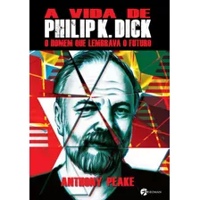 A Vida De Philip K Dick: O Homem Que Lembrava O Futuro, De Peake, Anthony. Editora Pensamento-cultrix Ltda., Capa Mole Em Português, 2015