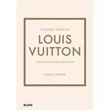 Pequeño Libro De Louis Vuitton, De Karen Homer. Serie Pequeño Libro De ... Editorial Blume, Tapa Dura, Edición Primera En Español, 2023