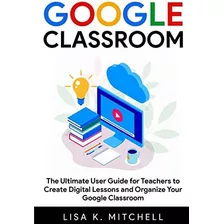 Libro: Google Classroom: The Ultimate User Guide For To And