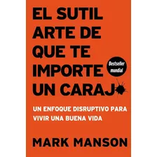 El Sutil Arte De Que Te Importe Un Carajo 2a. Ed.: Un Enfoque Disruptivo Para Vivir Una Buena Vida, De Mark Manson. Editorial Harper Collins Español, Tapa Pasta Blanda, Edición 2 En Español