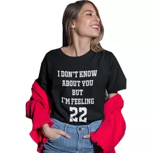 Camiseta T Shirt I Don't Know About You But I'm Feeling 22