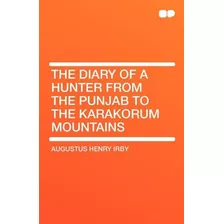 The Diary Of A Hunter From The Punjab To The Karakorum Mount