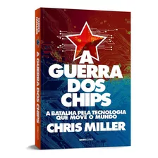 A Guerra Dos Chips: A Batalha Pela Tecnologia Que Move O Mun, De Chris Miller. Editora Globo, Capa Mole Em Português