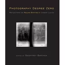 Photography Degree Zero : Reflections On Roland Barthes's Ca