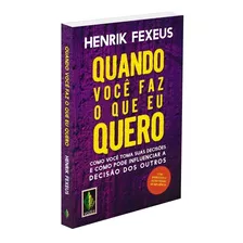 Quando Você Faz O Que Eu Quero: Como Você Toma Suas Decisões E Como Pode Influenciar A Decisão Dos Outros, De Fexeus, Henrik. Editora Vozes Ltda., Capa Mole Em Português, 2015