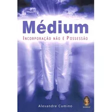 Médium - Incorporação Não É Possessão - Alexandre Cumino