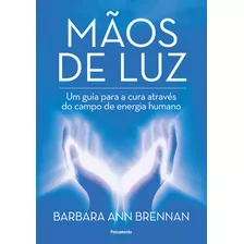 Mãos De Luz: Um Guia Para A Cura Através Do Campo De Energia Humano, De Ann Brennan, Barbara. Editora Pensamento-cultrix Ltda., Capa Mole Em Português, 2017