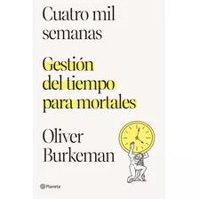 Cuatro Mil Semanas, De Oliver Burkeman. Serie N/a Editorial Planeta, Tapa Blanda En Español, 2022