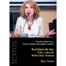 Libro Escritura De Luz. Vida Y Obra De Bella Clara Ventura