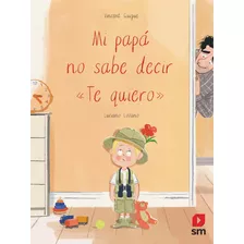 Libro: Mi Papá No Sabe Decir 'te Quiero'. Lozano Raya, Lucia