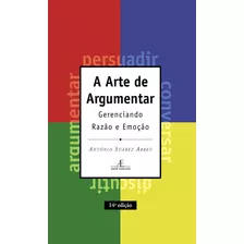 A Arte De Argumentar: Gerenciando Razão E Emoção, De Abreu, Antônio Suárez. Editora Ateliê Editorial Ltda - Epp, Capa Mole Em Português, 2021