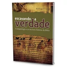 Livro Escavando A Verdade - A Arqueologia Bíblia E As Incríveis Histórias Da Bíblia - Rodrigo Silva