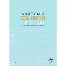 Anatomia Del Guion - John Truby - Alba