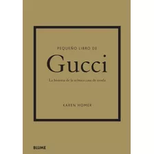 Pequeño Libro De Gucci: La Historia De La Icónica Casa De Moda, De Karen Homer. Serie Pequeño Libro Moda Editorial Blume, Tapa Dura, Edición Primera En Español, 2022