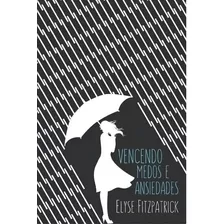 Vencendo Medos E Ansiedades, De Fitzpatrick, Elyse. Editora Missão Evangélica Literária, Capa Mole Em Português, 2018