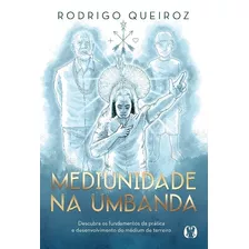 Mediunidade Na Umbanda: Descubra Os Fundamentos Da Prática E Desenvolvimento Do Médium De Terreiro, De Queiroz, Rodrigo. Editora Cdg Edições E Publicações Eireli, Capa Mole Em Português, 2022