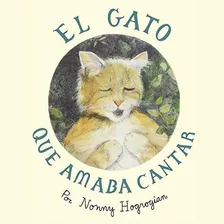 El Gato Que Amaba Cantar: The Cat Who Loved To Sing - Spanis