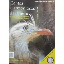 Livro Cantos Harmoniosos Da América: A História De Oze Aves Que Encantam Os Sul Americanos - Johan Dalgas Frisch [2001]