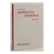 Livro Oito Décadas De Abstração Informal - 1940 - 2010 - Museu De Arte Moderna De São Paulo [2018]